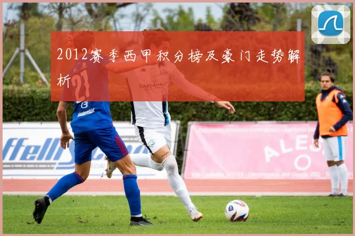 2012赛季西甲积分榜及豪门走势解析